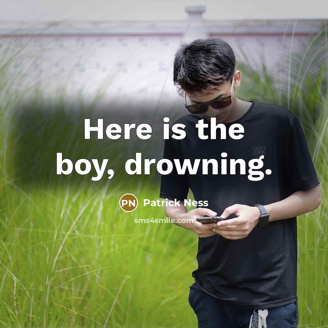 “Here is the boy, drowning.” quote by Patrick Ness