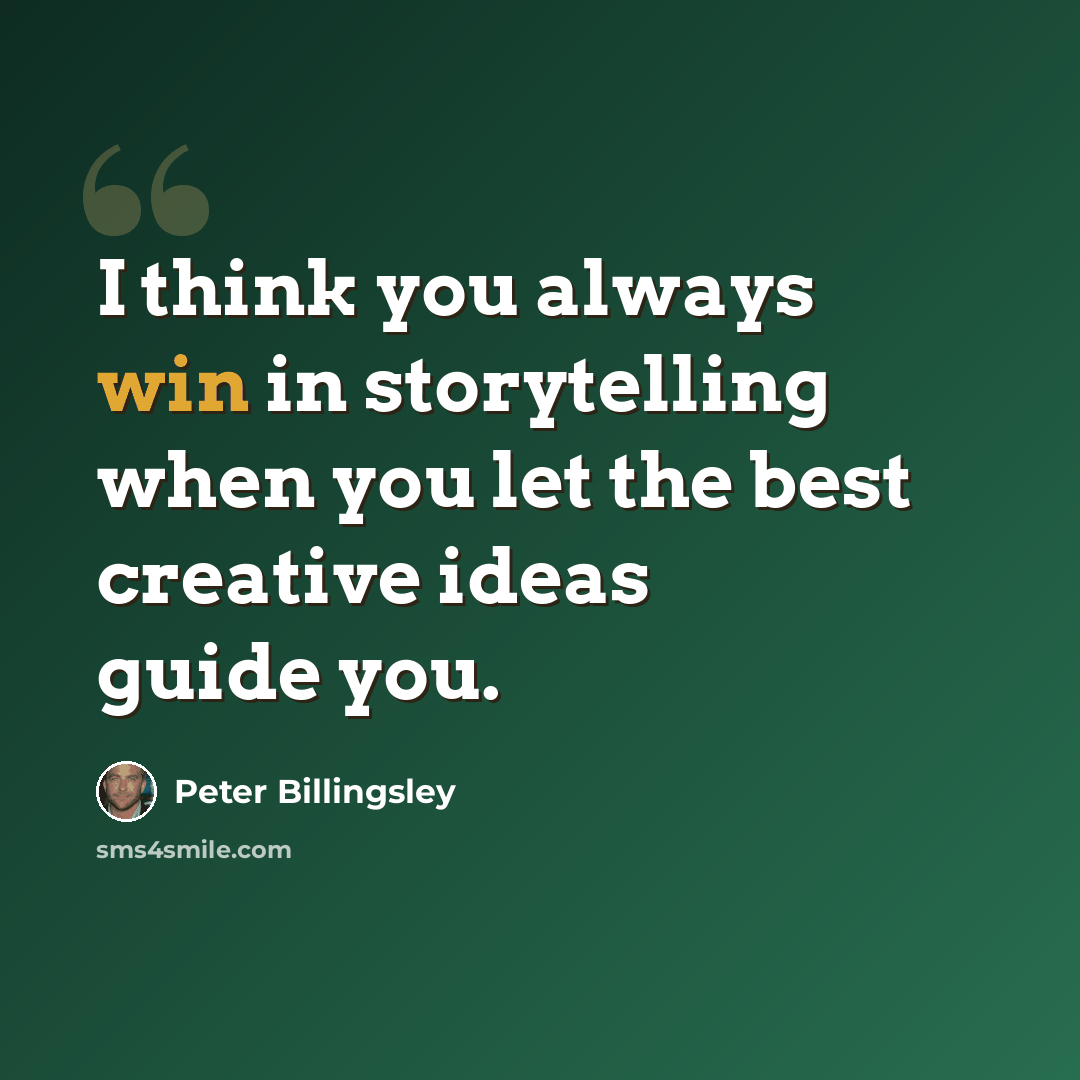 “I think you always win in storytelling when you let the best creative ideas guide you.” quote by Peter Billingsley