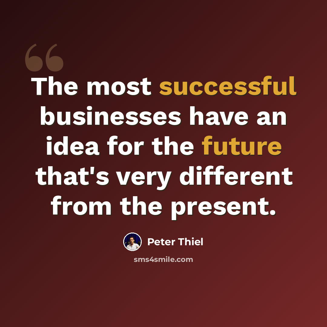 “The most successful businesses have an idea for the future that's very different from the present.” quote by Peter Thiel