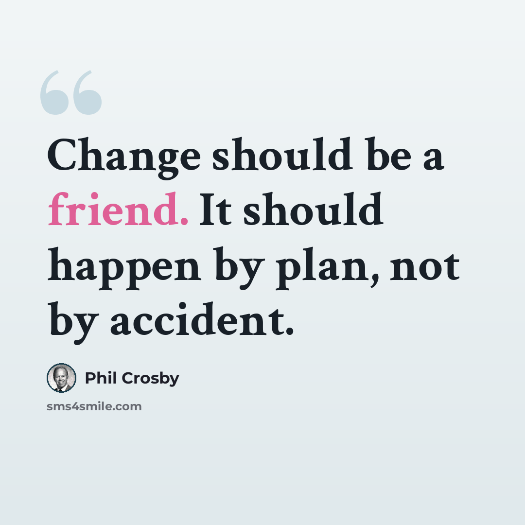 “Change should be a friend. It should happen by plan, not by accident.” quote by Phil Crosby