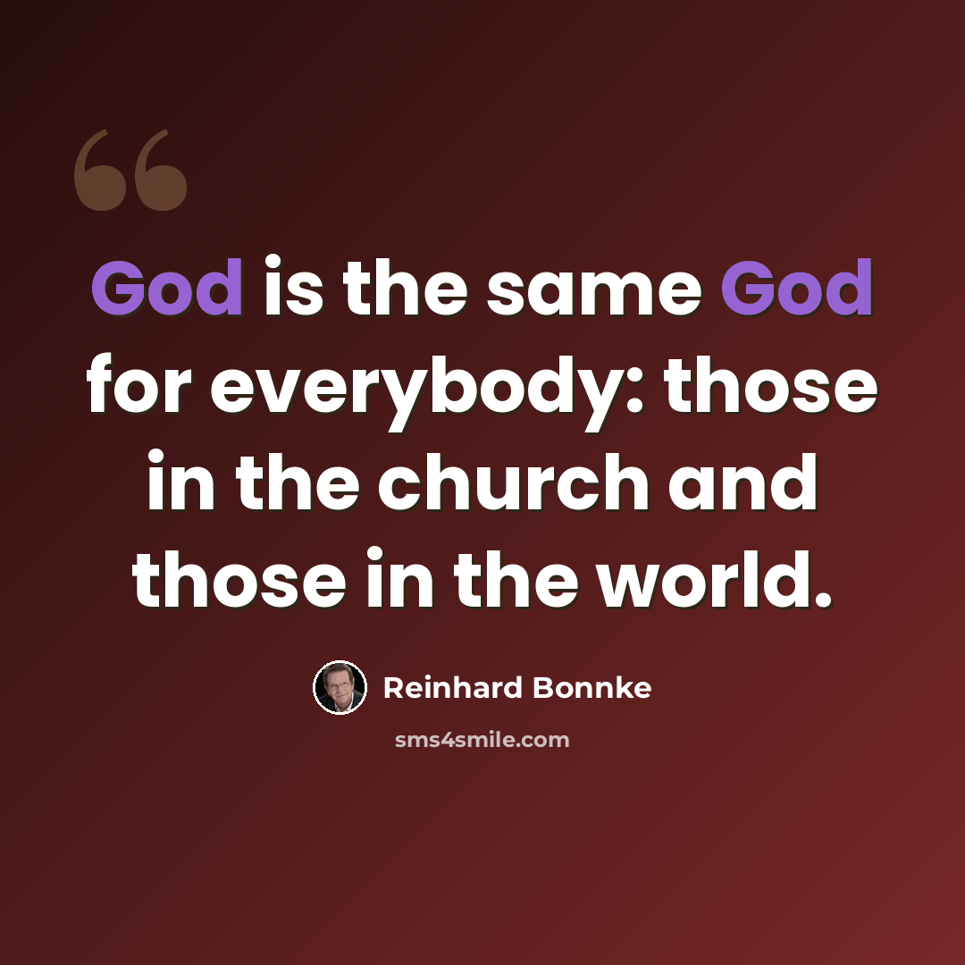“God is the same God for everybody: those in the church and those in the world.” quote by Reinhard Bonnke