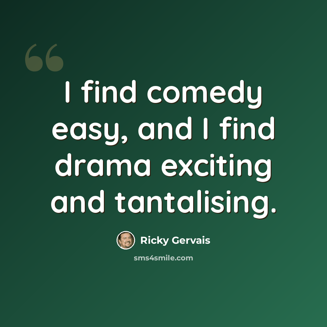 “I find comedy easy, and I find drama exciting and tantalising.” quote by Ricky Gervais