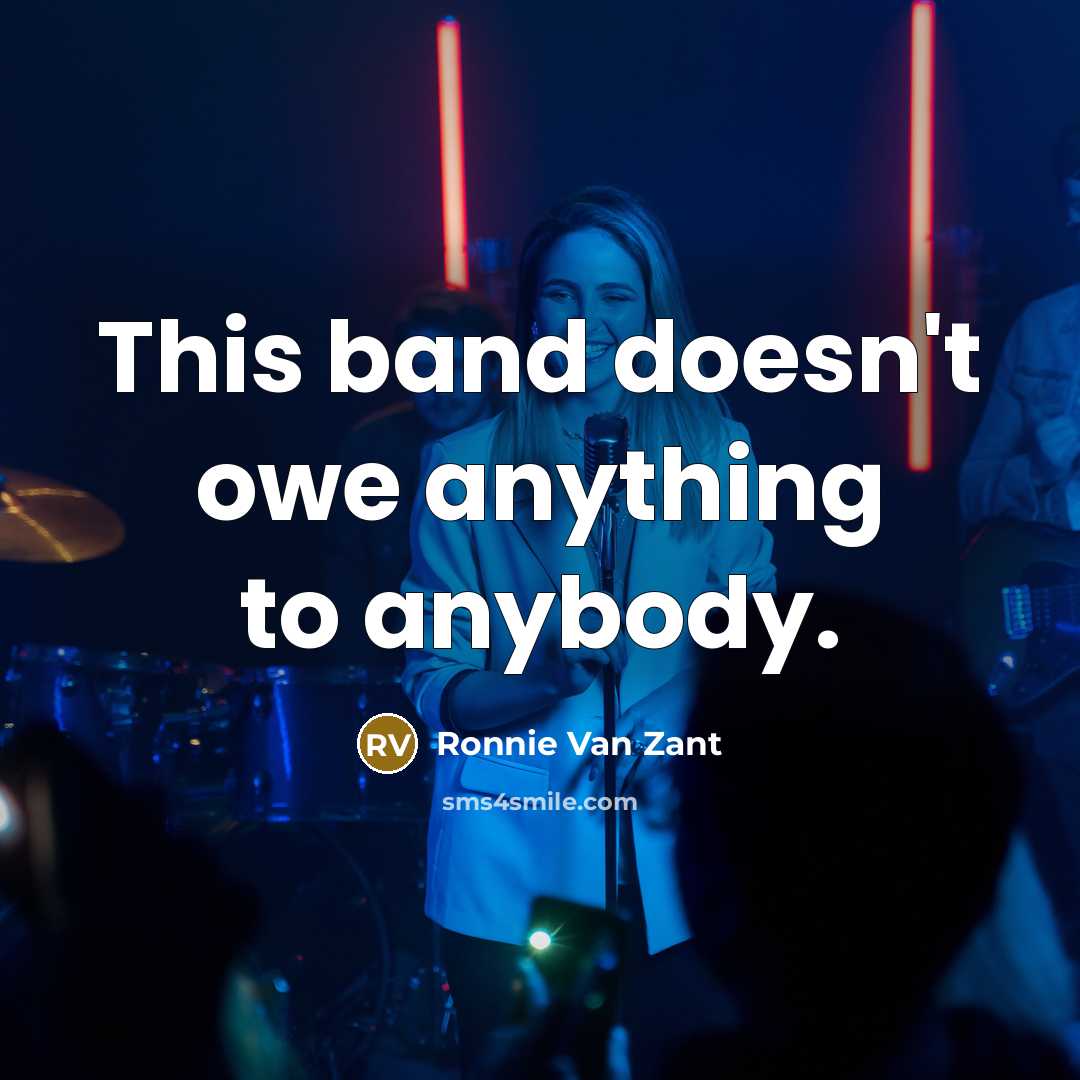 “This band doesn't owe anything to anybody.” quote by Ronnie Van Zant