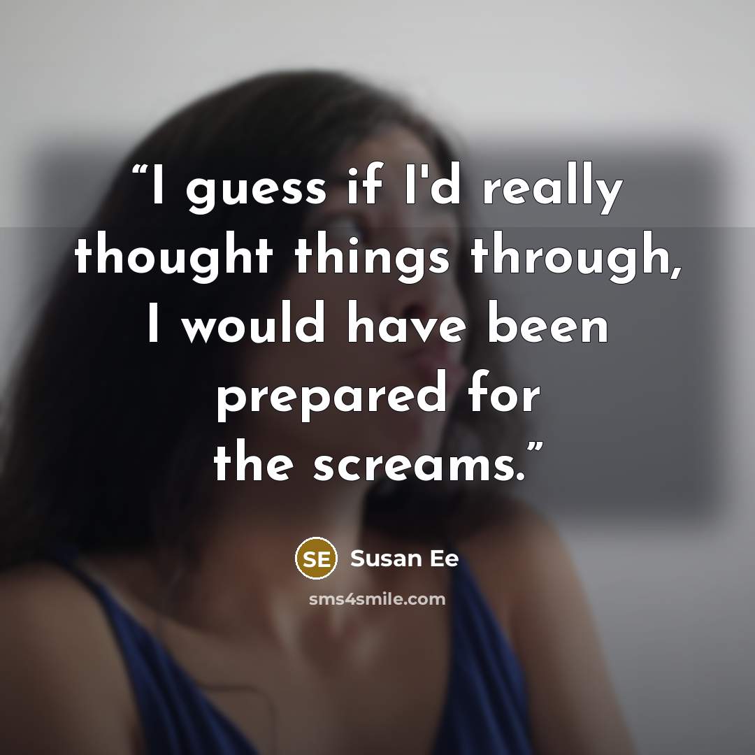 “I guess if I'd really thought things through, I would have been prepared for the screams.” quote by Susan Ee