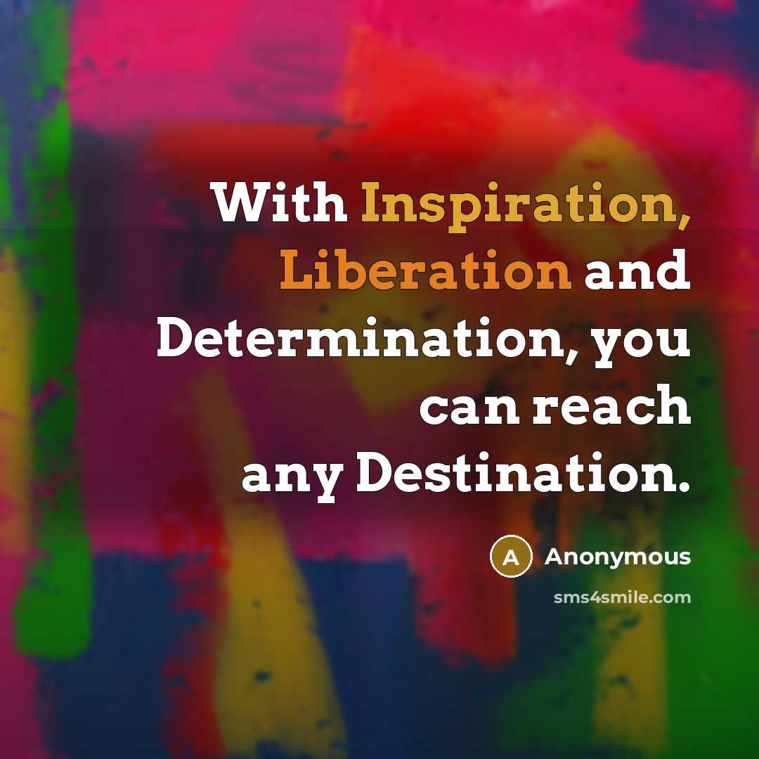 “With Inspiration, Liberation and Determination, you can reach any Destination.” quote by Anonymous