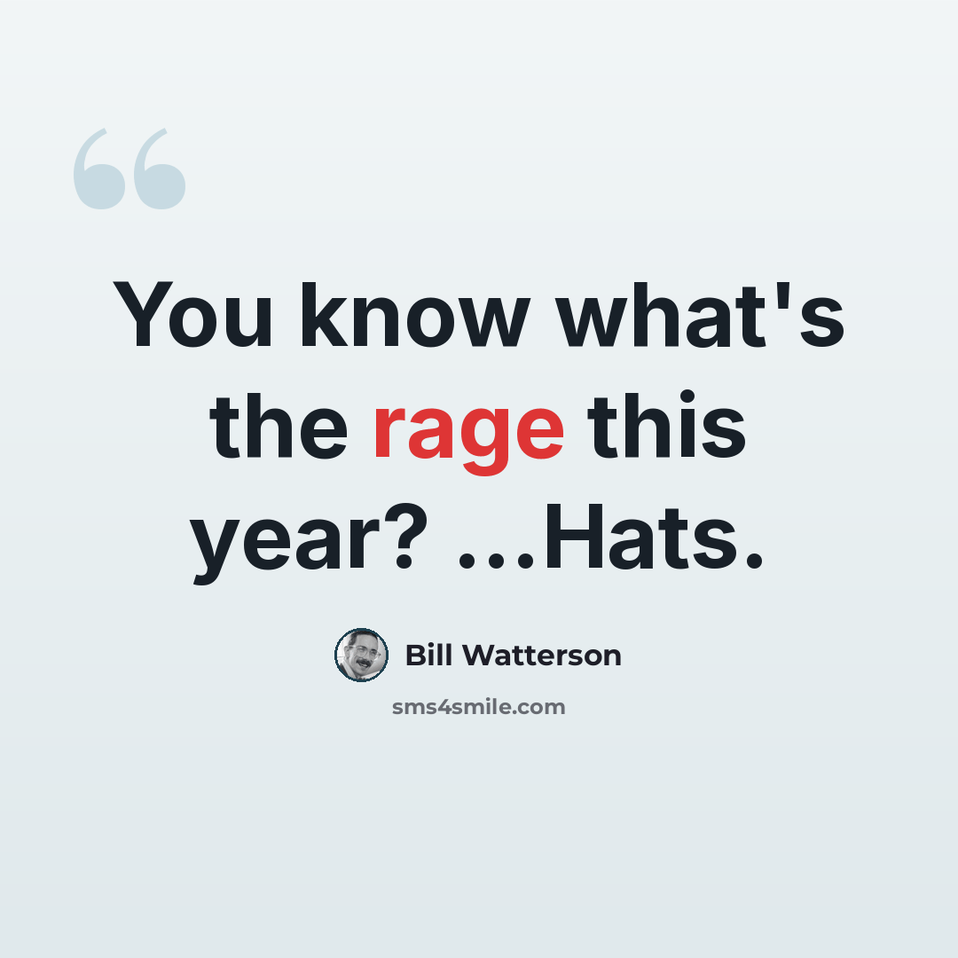 “You know what's the rage this year? ...Hats.” quote by Bill Watterson