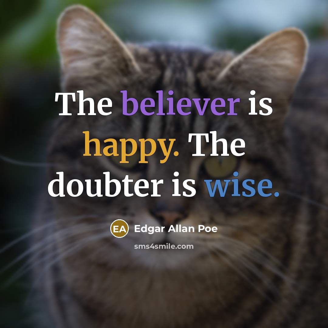 “The believer is happy. The doubter is wise.” quote by Edgar Allan Poe