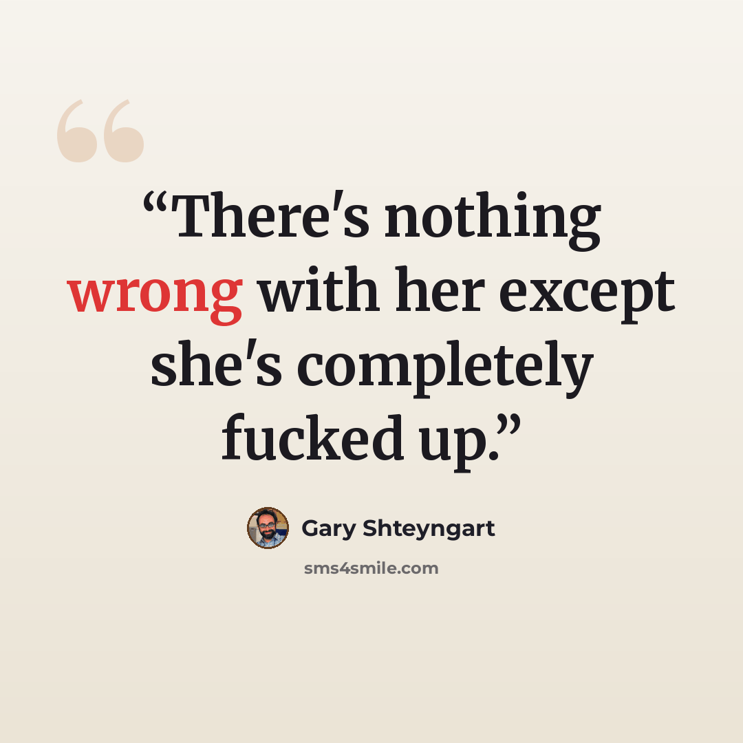 “There's nothing wrong with her except she's completely fucked up.” quote by Gary Shteyngart