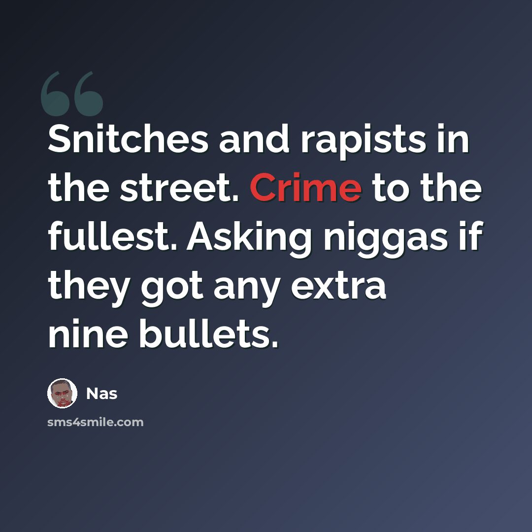“Snitches and rapists in the street. Crime to the fullest. Asking niggas if they got any extra nine bullets.” quote by Nas