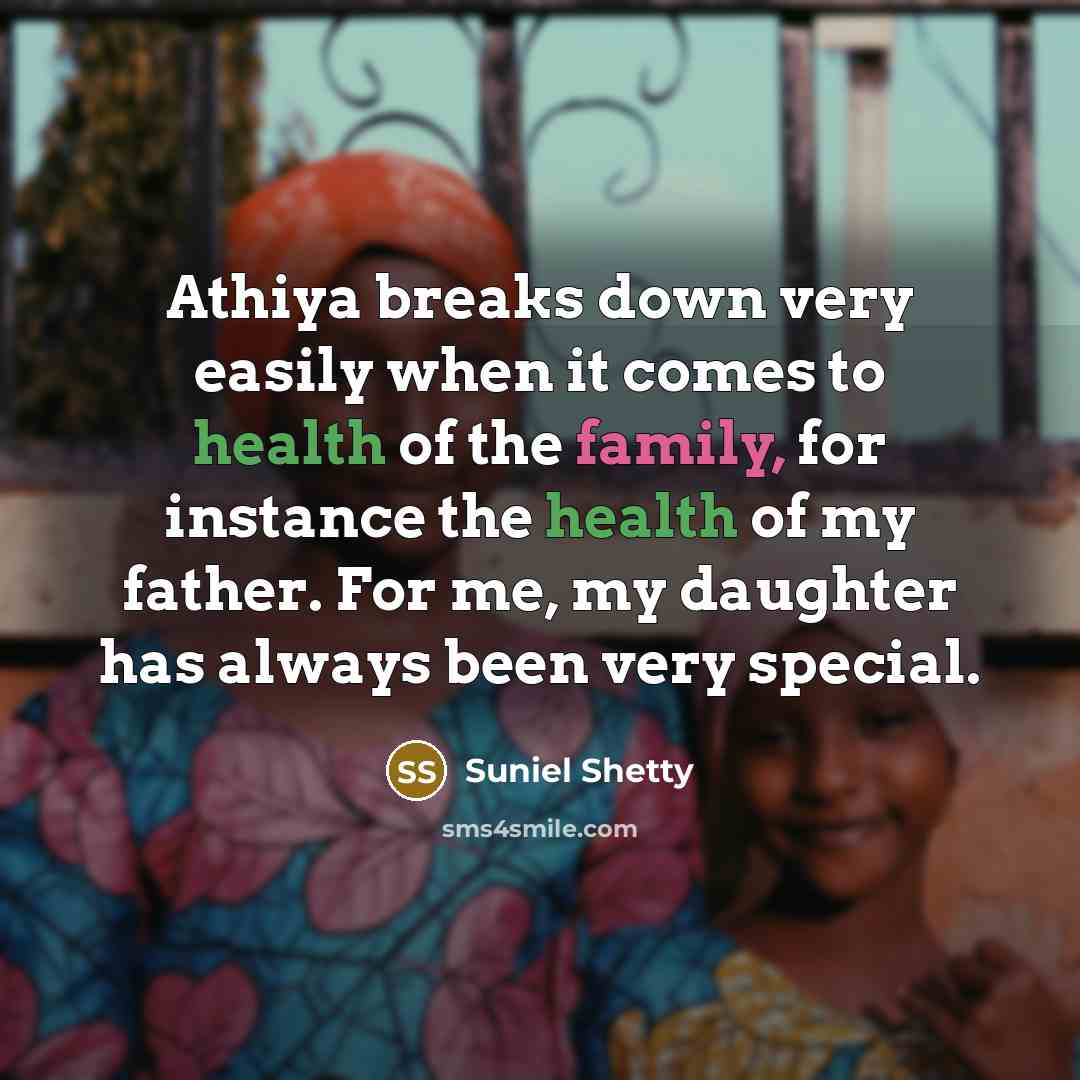“Athiya breaks down very easily when it comes to health of the family, for instance the health of my father. For me, my daughter has always been very special.” quote by Suniel Shetty