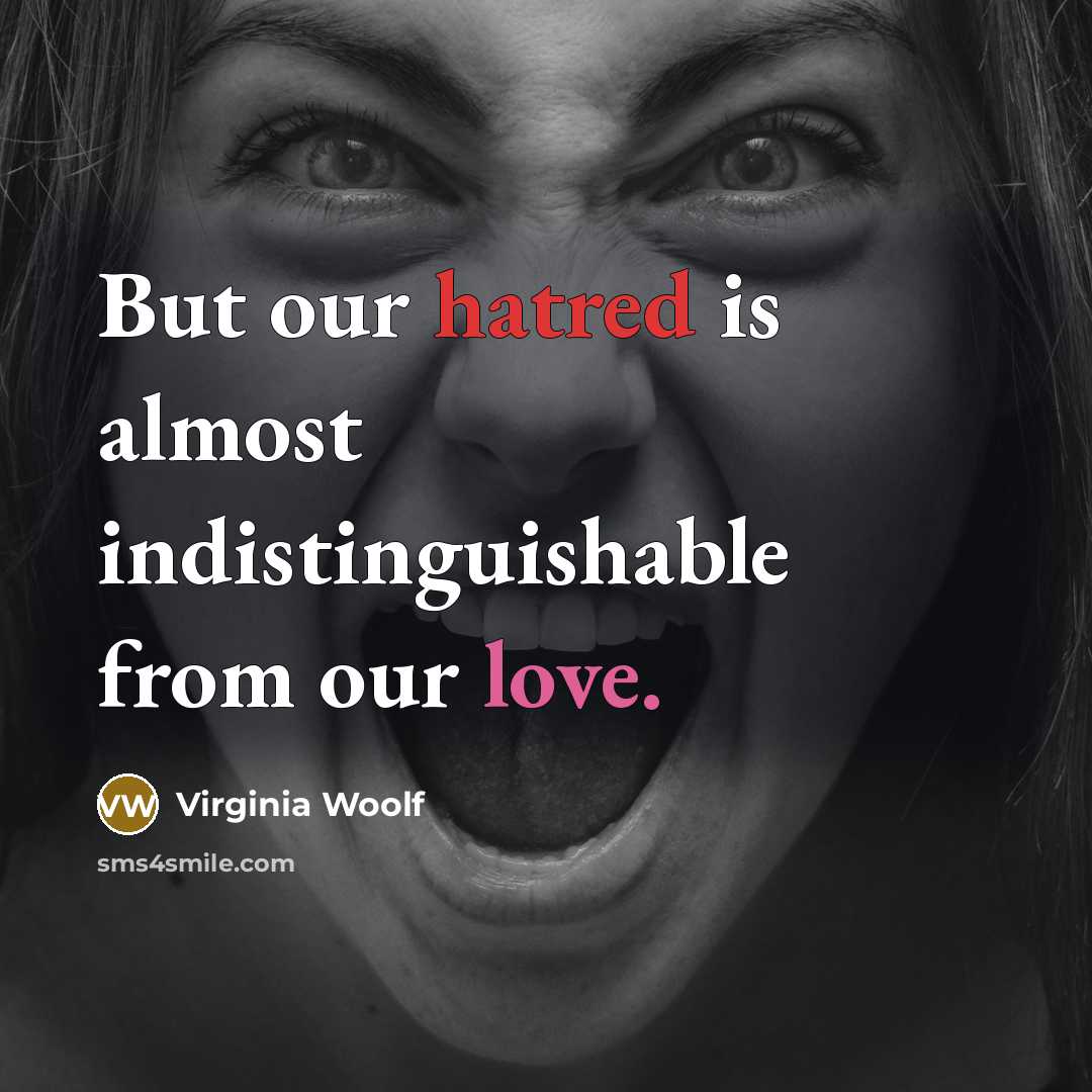 “But our hatred is almost indistinguishable from our love.” quote by Virginia Woolf