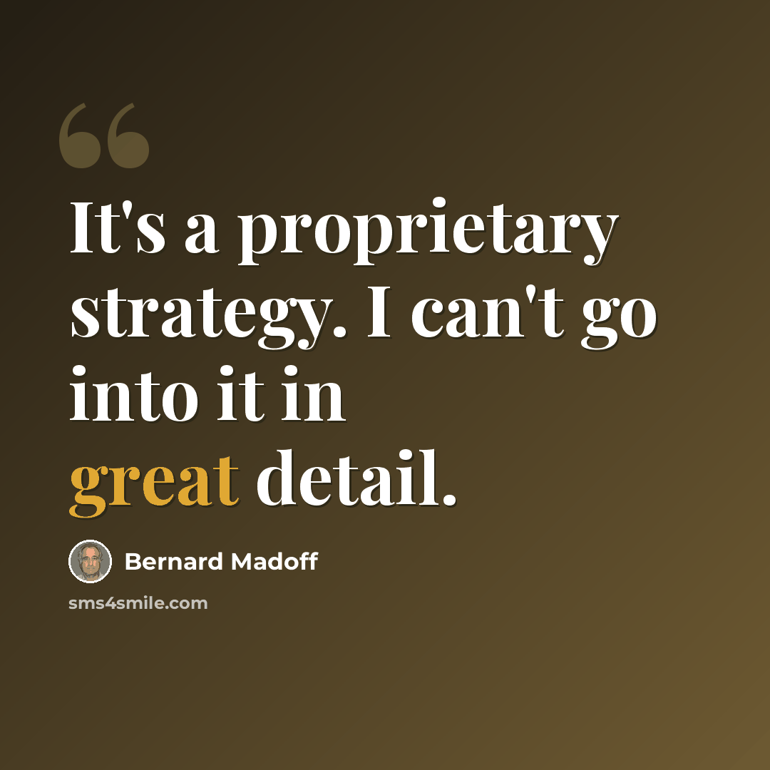 “It's a proprietary strategy. I can't go into it in great detail.” quote by Bernard Madoff