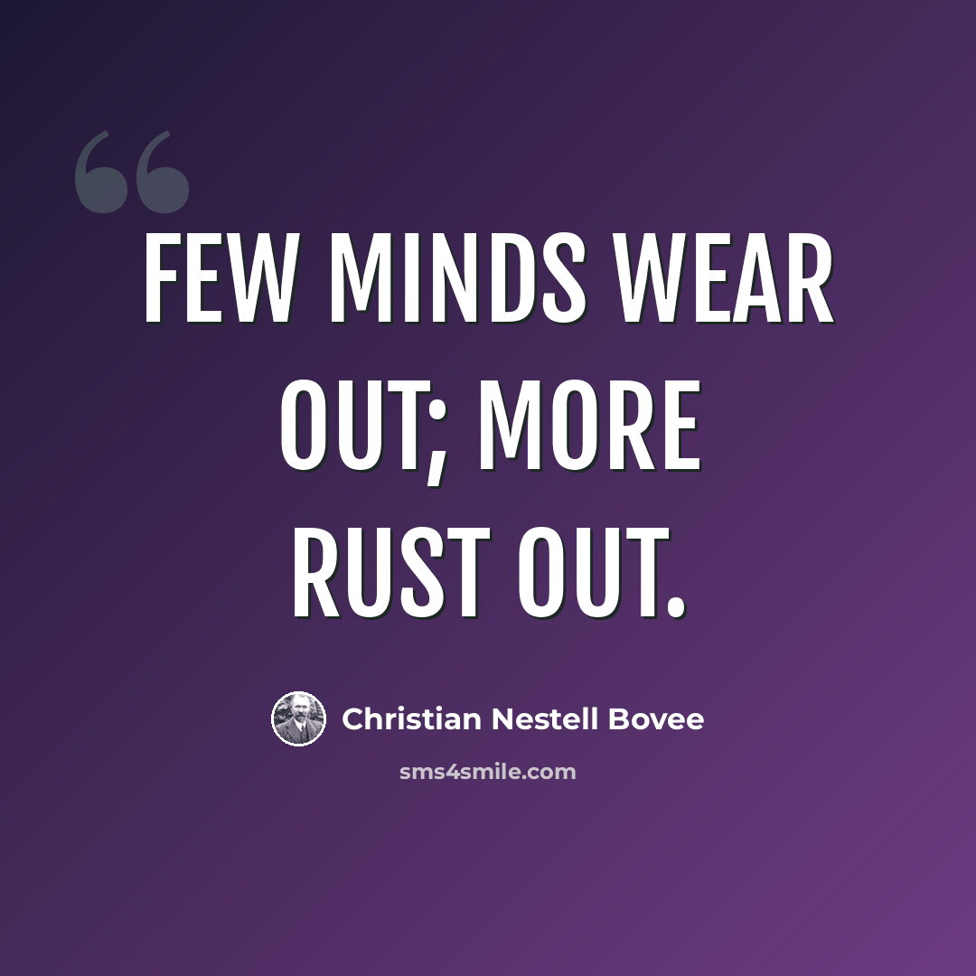 “Few minds wear out; more rust out.” quote by Christian Nestell Bovee