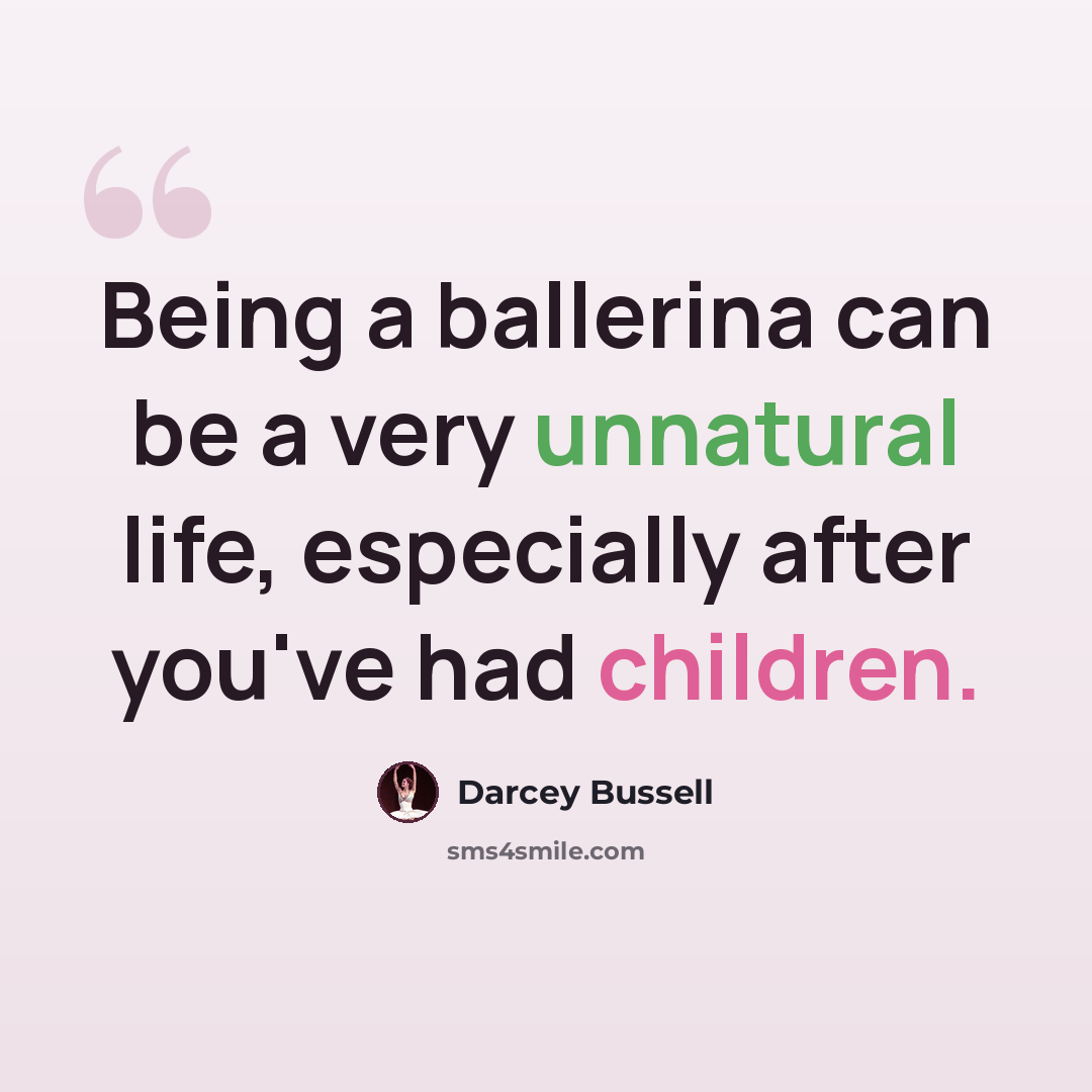 “Being a ballerina can be a very unnatural life, especially after you've had children.” quote by Darcey Bussell