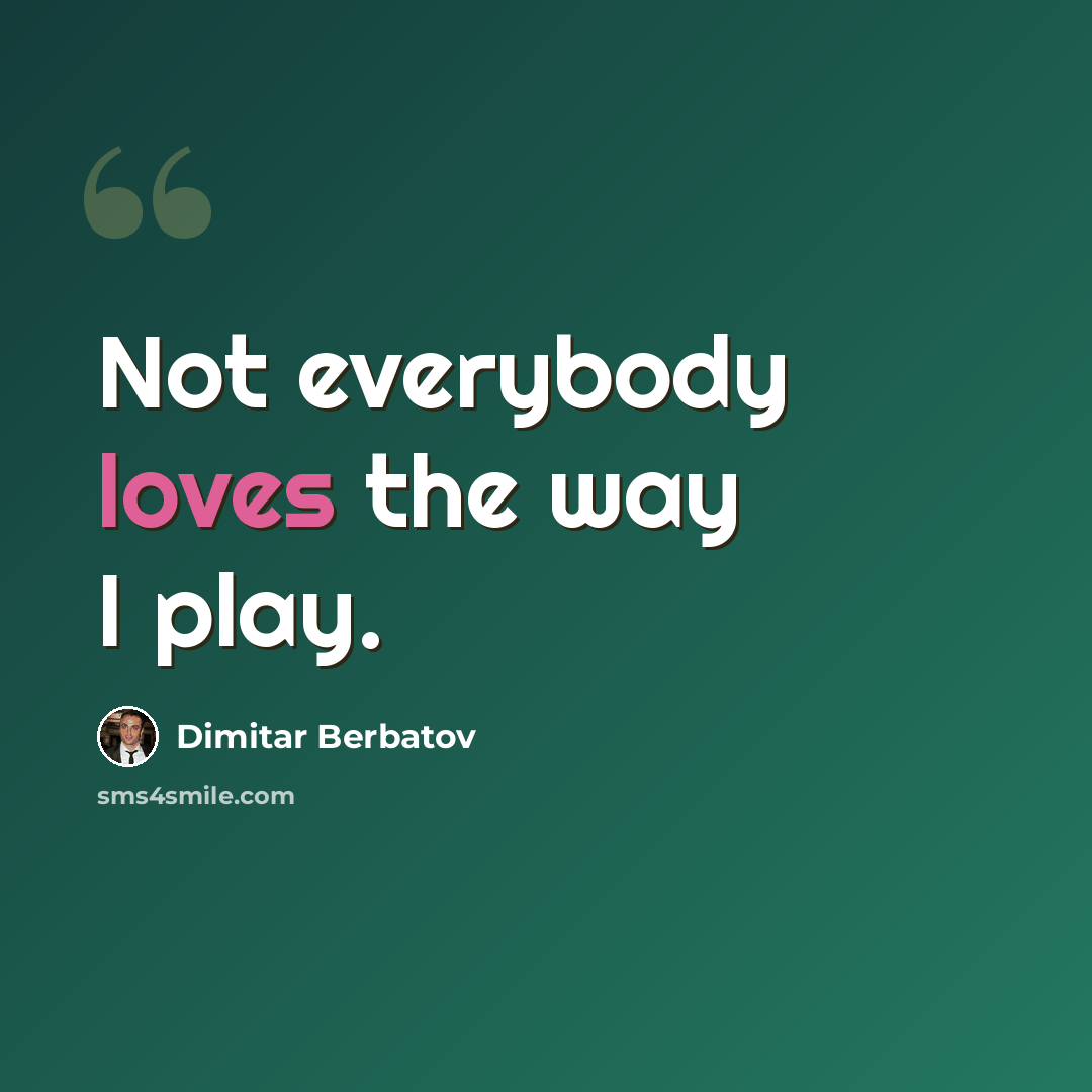 “Not everybody loves the way I play.” quote by Dimitar Berbatov
