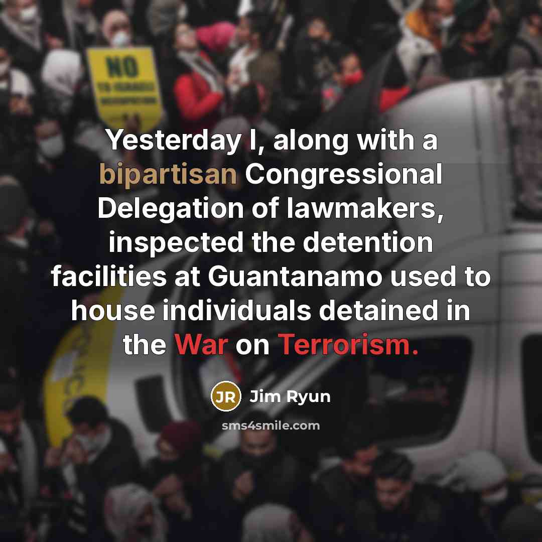 “Yesterday I, along with a bipartisan Congressional Delegation of lawmakers, inspected the detention facilities at Guantanamo used to house individuals detained in the War on Terrorism.” quote by Jim Ryun
