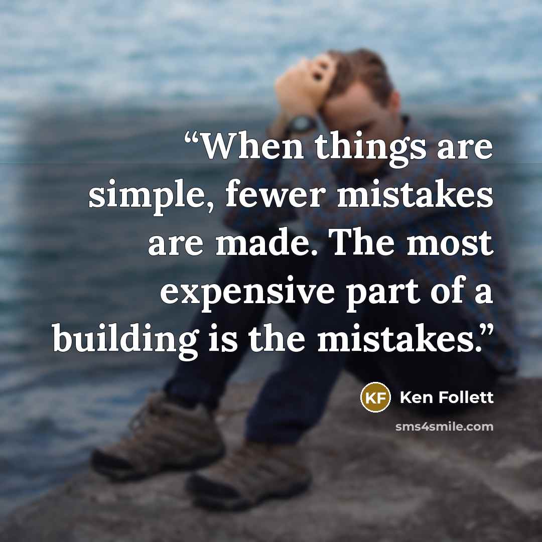 “When things are simple, fewer mistakes are made. The most expensive part of a building is the mistakes.” quote by Ken Follett