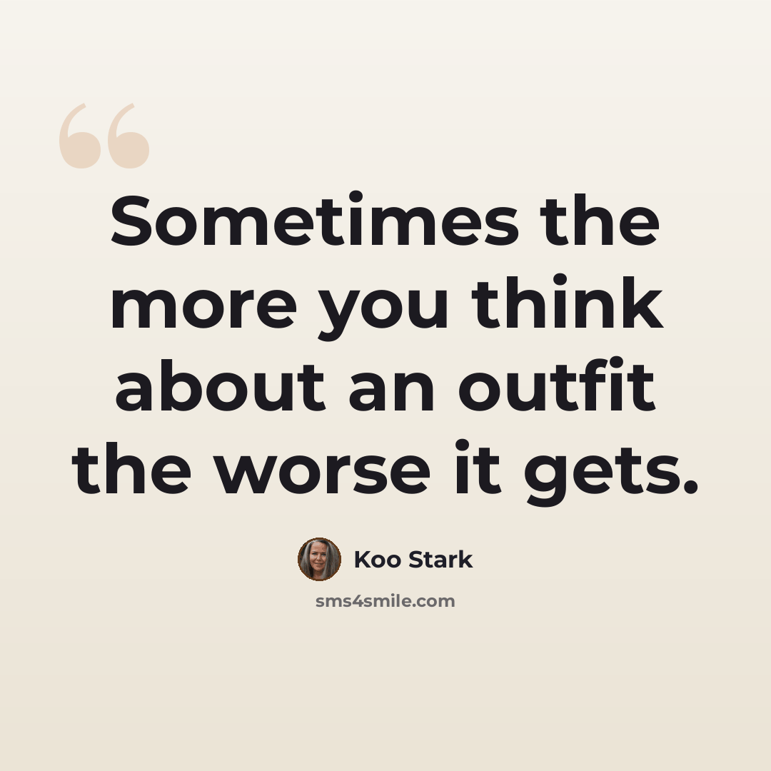 “Sometimes the more you think about an outfit the worse it gets.” quote by Koo Stark