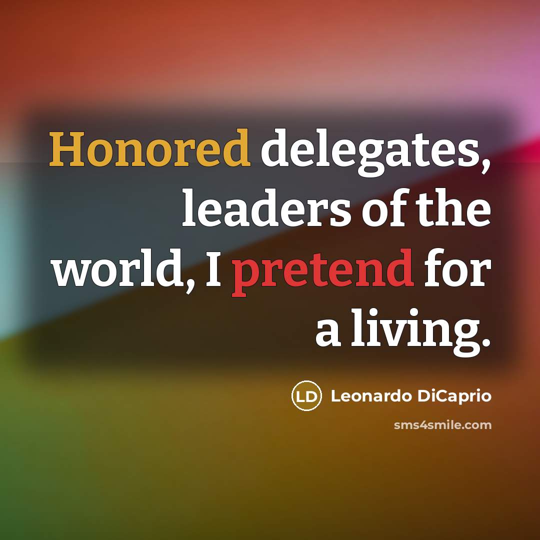“Honored delegates, leaders of the world, I pretend for a living.” quote by Leonardo DiCaprio