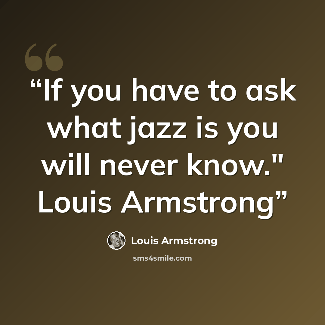 “If you have to ask what jazz is you will never know." Louis Armstrong” quote by Louis Armstrong