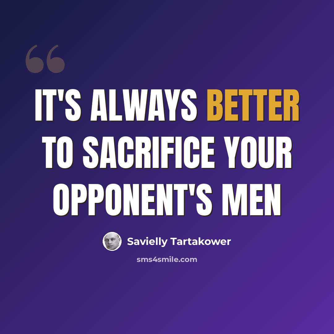 “It's always better to sacrifice your opponent's men” quote by Savielly Tartakower