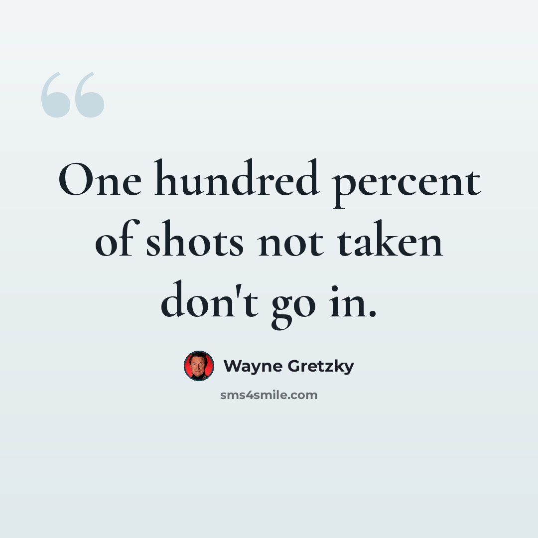 “One hundred percent of shots not taken don't go in.” quote by Wayne Gretzky