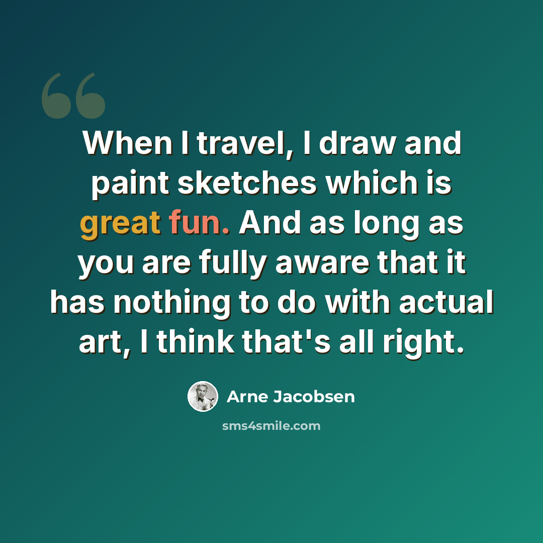 “When I travel, I draw and paint sketches which is great fun. And as long as you are fully aware that it has nothing to do with actual art, I think that's all right.” quote by Arne Jacobsen