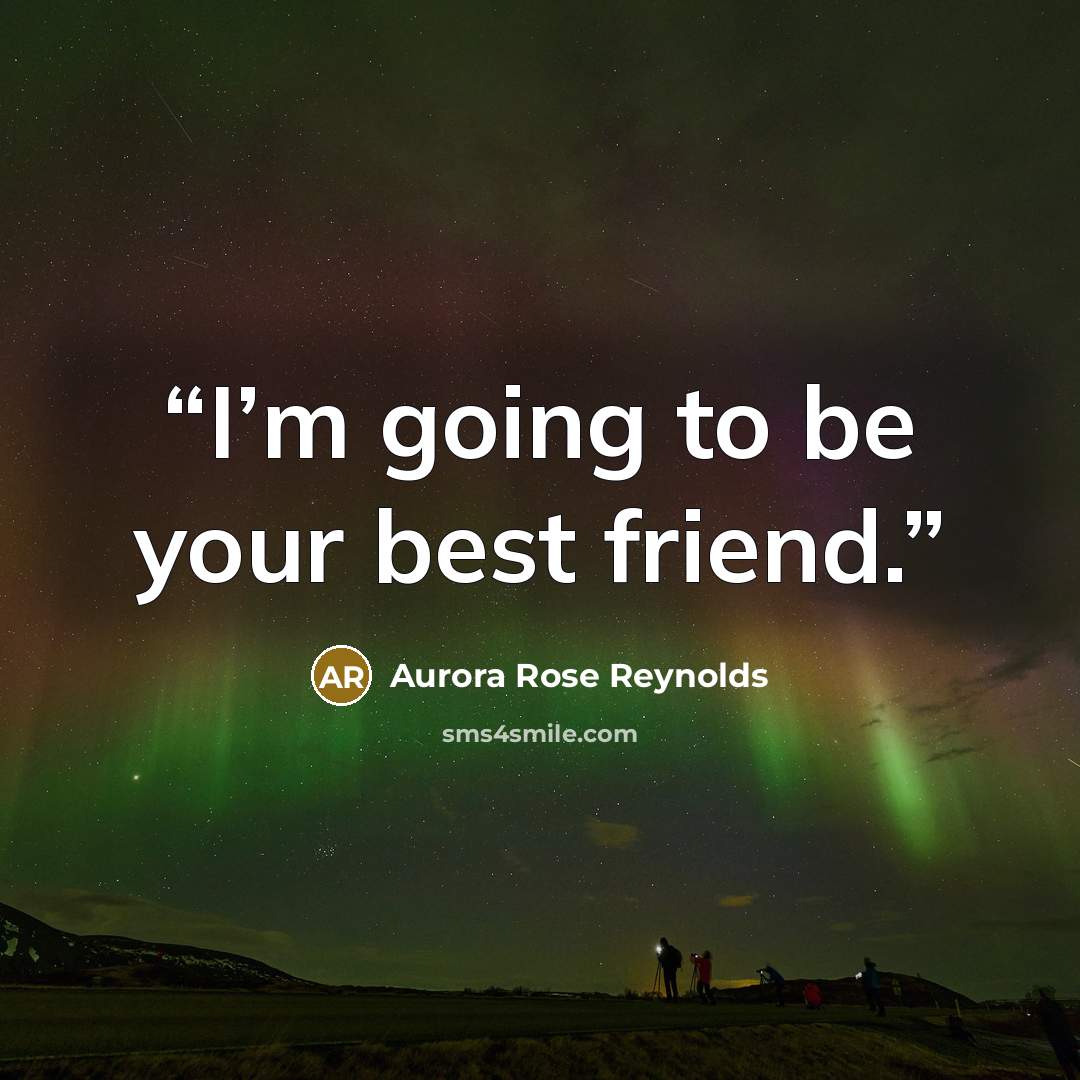 “I’m going to be your best friend.” quote by Aurora Rose Reynolds