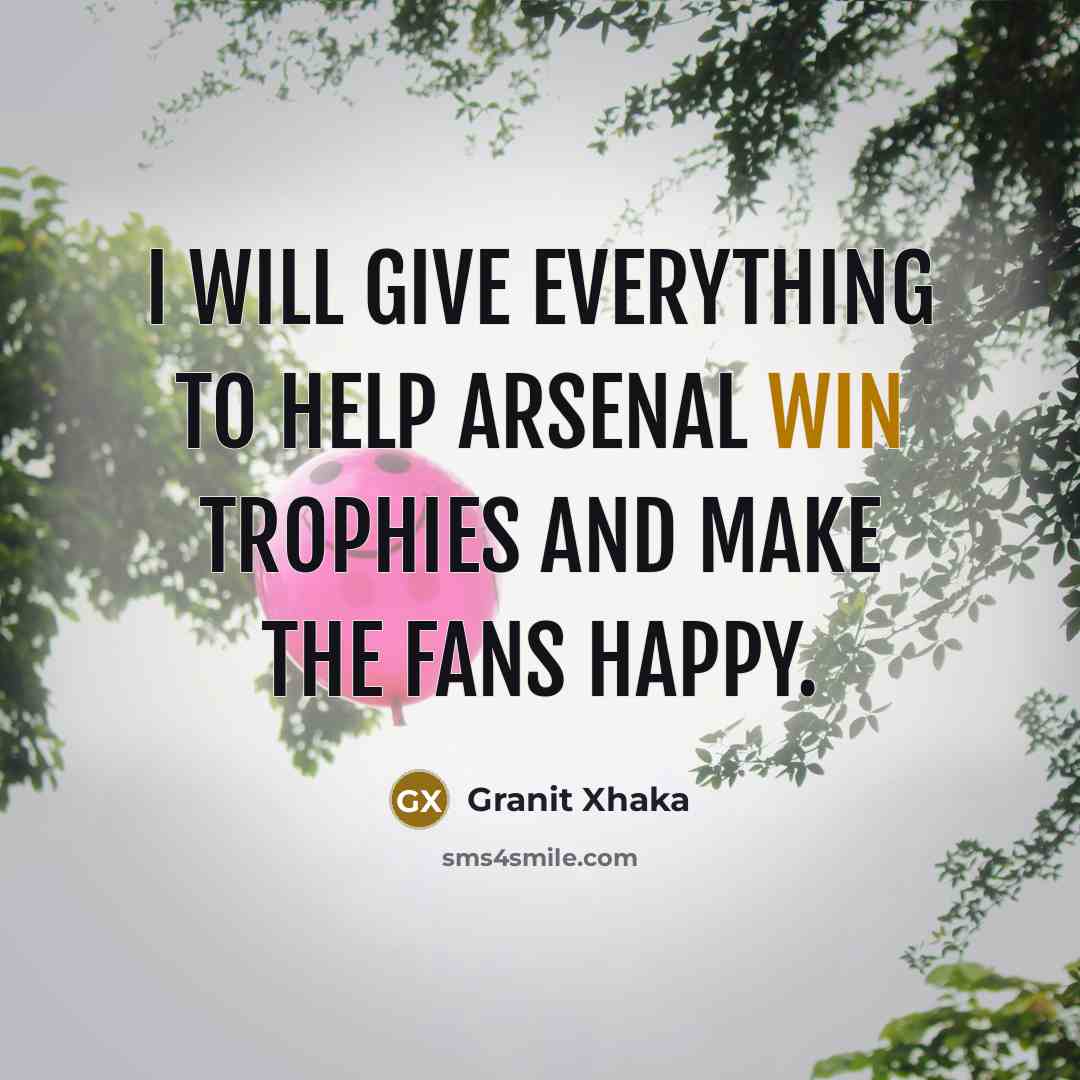 “I will give everything to help Arsenal win trophies and make the fans happy.” quote by Granit Xhaka