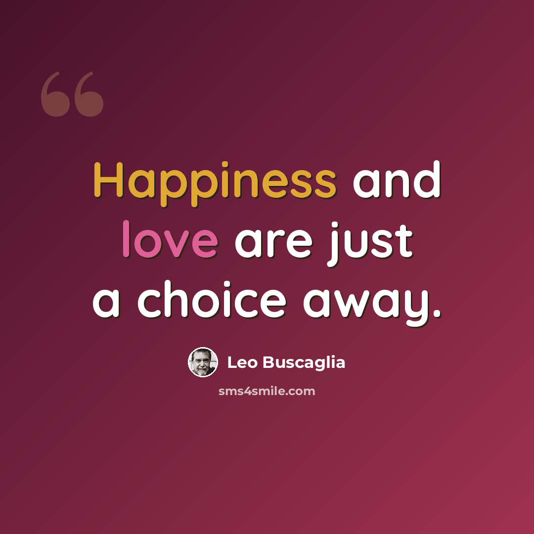 “Happiness and love are just a choice away.” quote by Leo Buscaglia