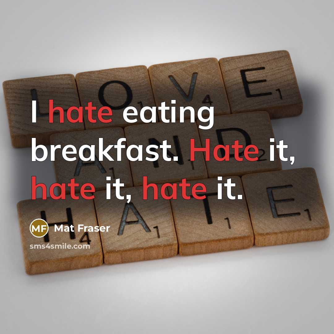 “I hate eating breakfast. Hate it, hate it, hate it.” quote by Mat Fraser