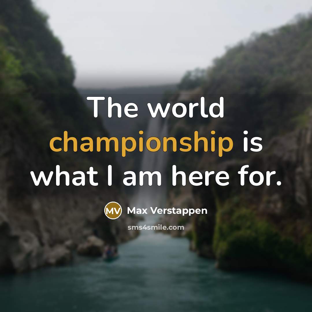 “The world championship is what I am here for.” quote by Max Verstappen
