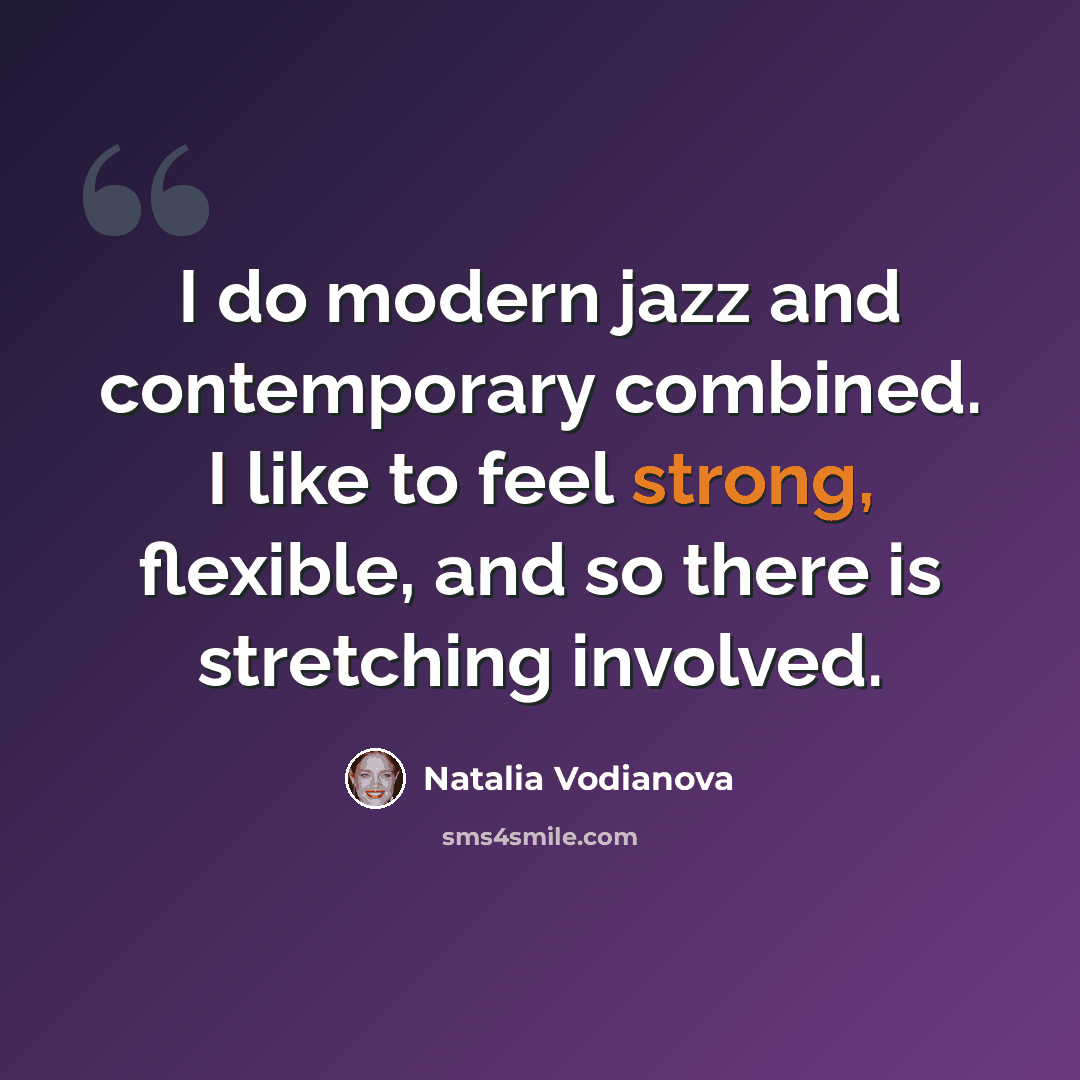 “I do modern jazz and contemporary combined. I like to feel strong, flexible, and so there is stretching involved.” quote by Natalia Vodianova