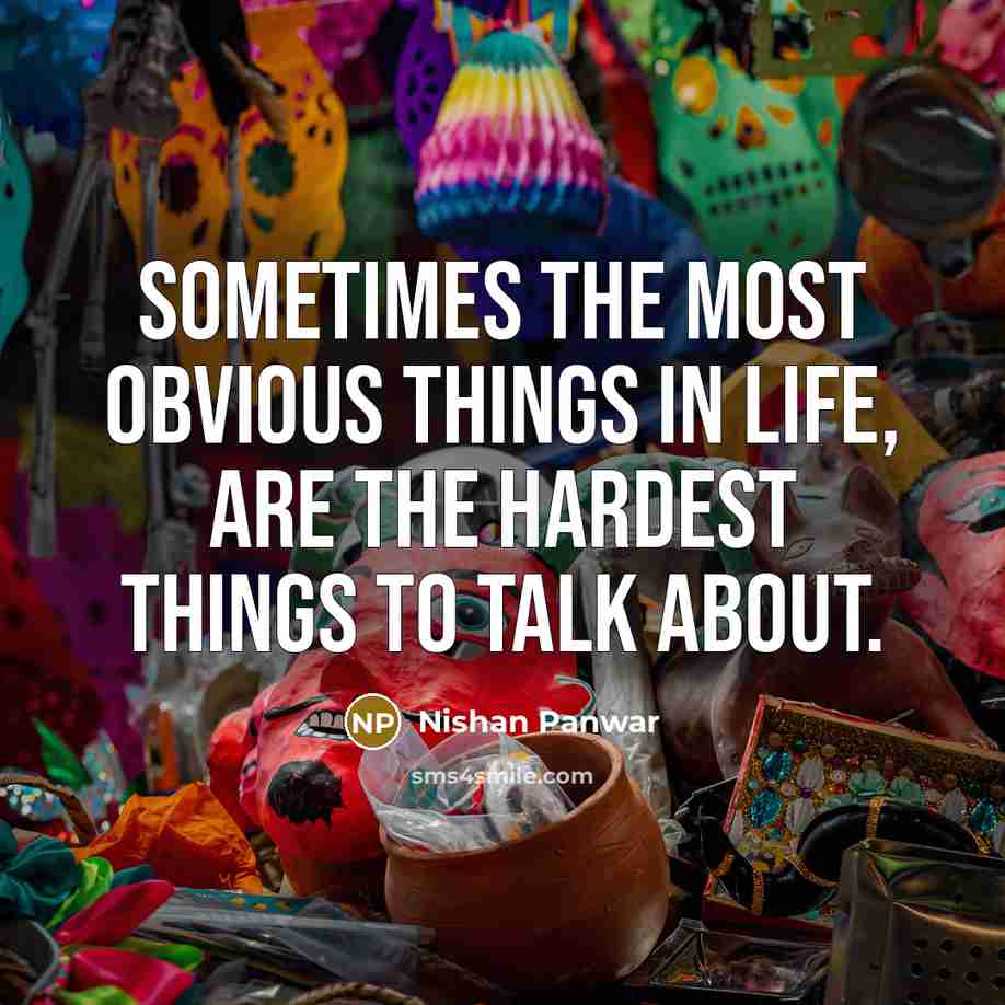 “Sometimes the most obvious things in life, are the hardest things to talk about.” quote by Nishan Panwar