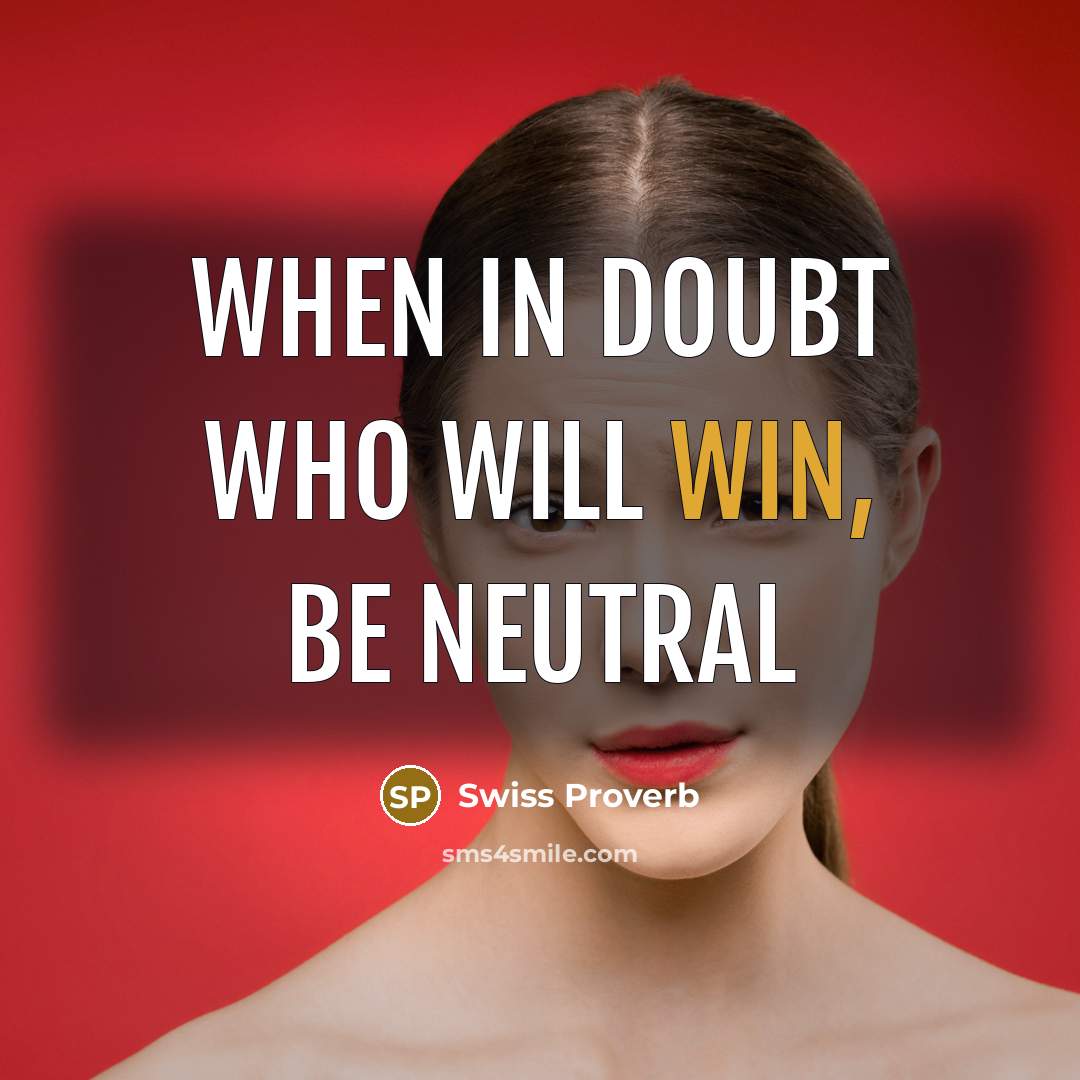 “When in doubt who will win, be neutral” quote by Swiss Proverb