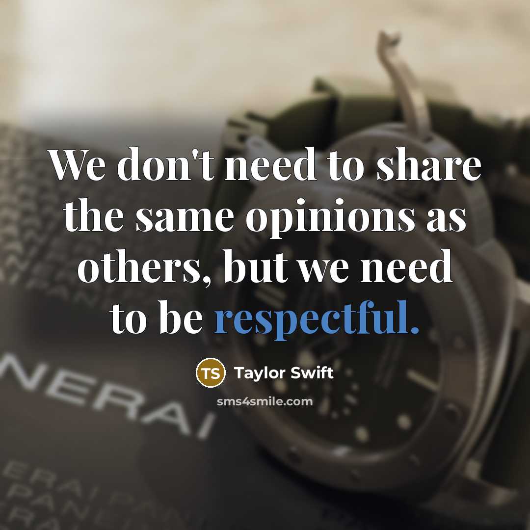 “We don't need to share the same opinions as others, but we need to be respectful.” quote by Taylor Swift