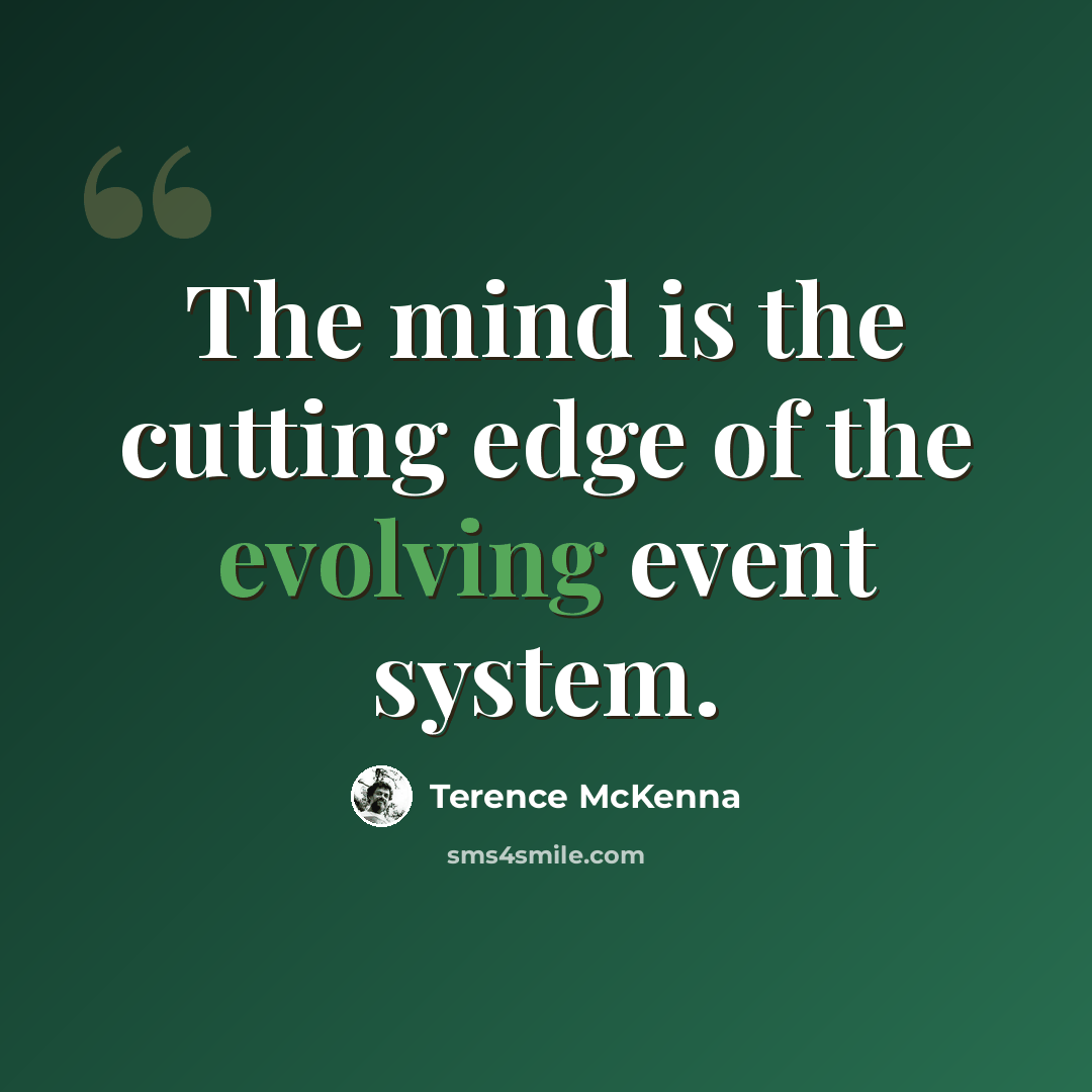 “The mind is the cutting edge of the evolving event system.” quote by Terence McKenna