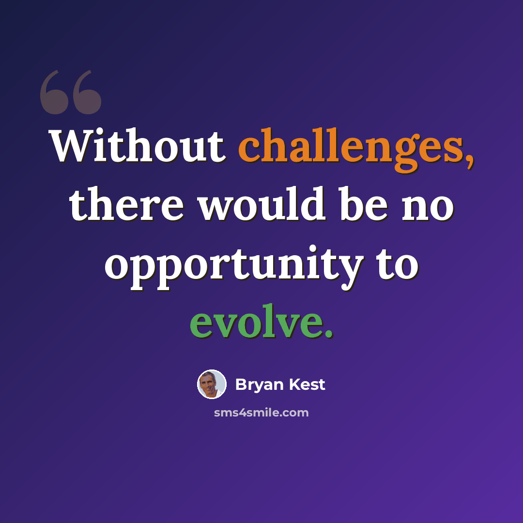 “Without challenges, there would be no opportunity to evolve.” quote by Bryan Kest