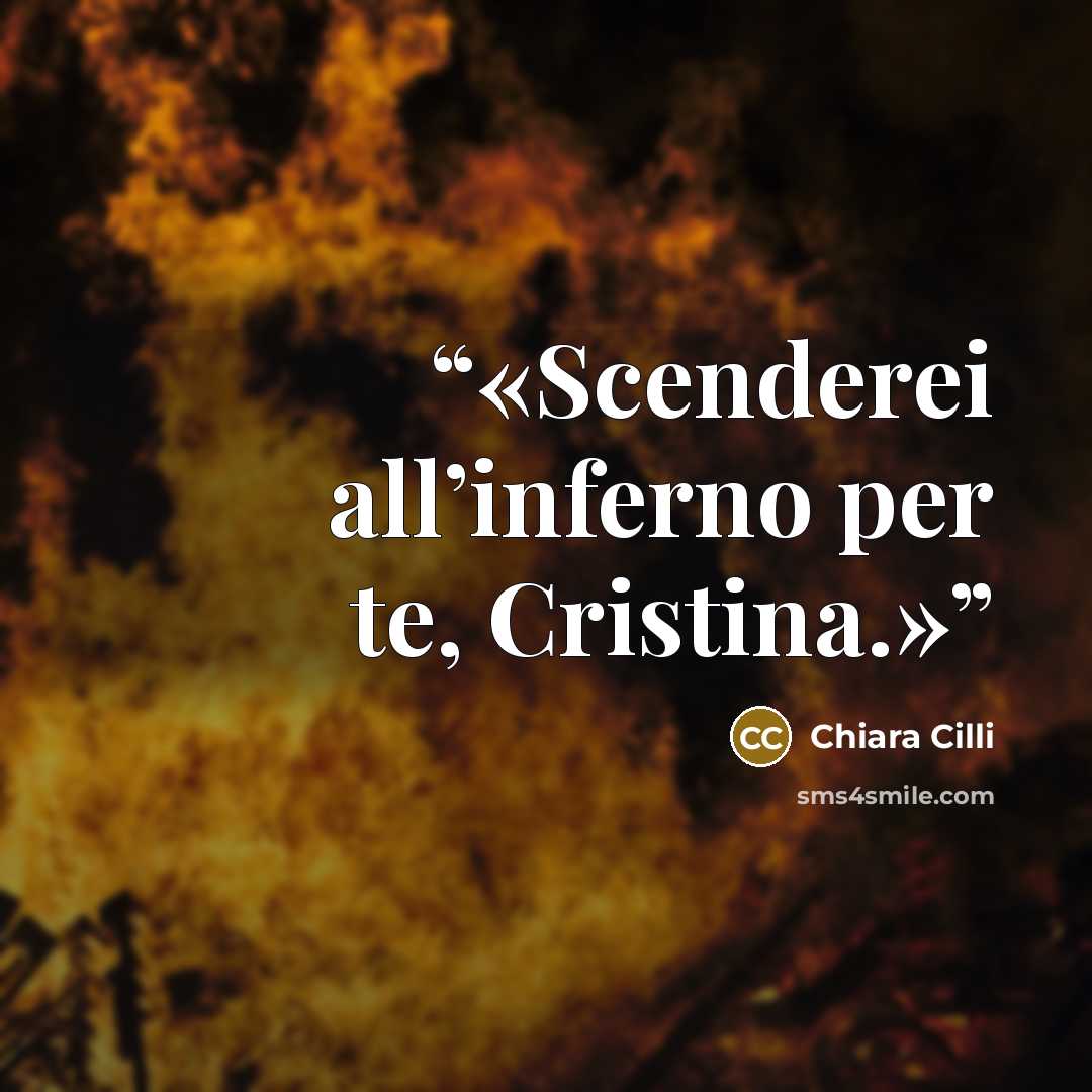 “Scenderei all’inferno per te, Cristina.” quote by Chiara Cilli