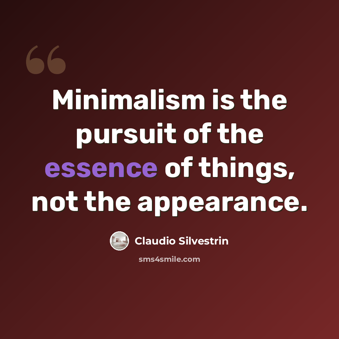“Minimalism is the pursuit of the essence of things, not the appearance.” quote by Claudio Silvestrin