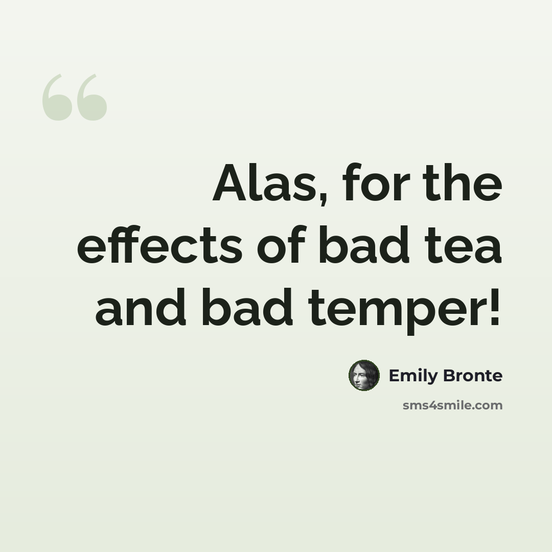 “Alas, for the effects of bad tea and bad temper!” quote by Emily Bronte