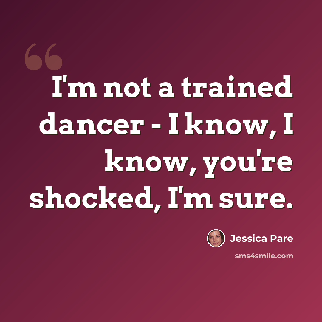 “I'm not a trained dancer - I know, I know, you're shocked, I'm sure.” quote by Jessica Pare