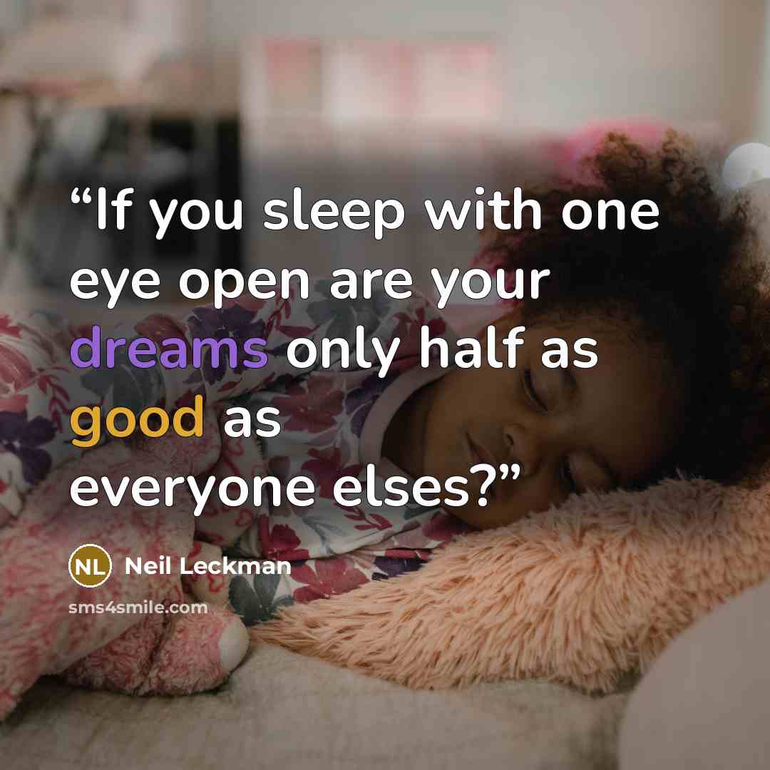 “If you sleep with one eye open are your dreams only half as good as everyone elses?” quote by Neil Leckman