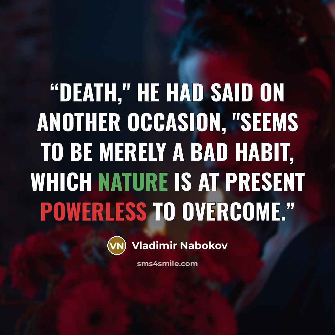 “Death," he had said on another occasion, "seems to be merely a bad habit, which nature is at present powerless to overcome.” quote by Vladimir Nabokov