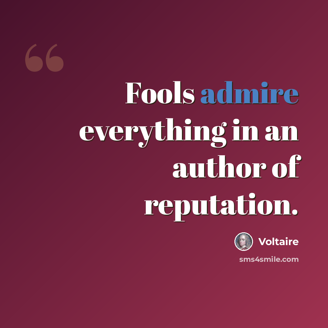 “Fools admire everything in an author of reputation.” quote by Voltaire