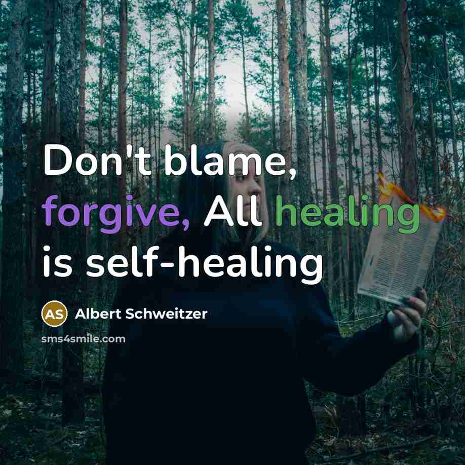 “Don't blame, forgive, All healing is self-healing” quote by Albert Schweitzer