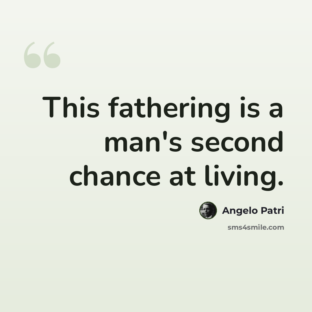 “This fathering is a man's second chance at living.” quote by Angelo Patri