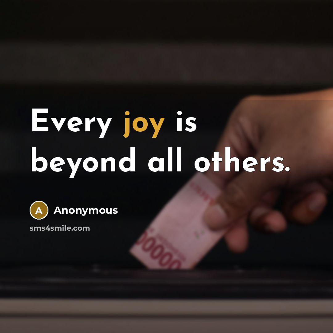 “Every joy is beyond all others.” quote by Anonymous