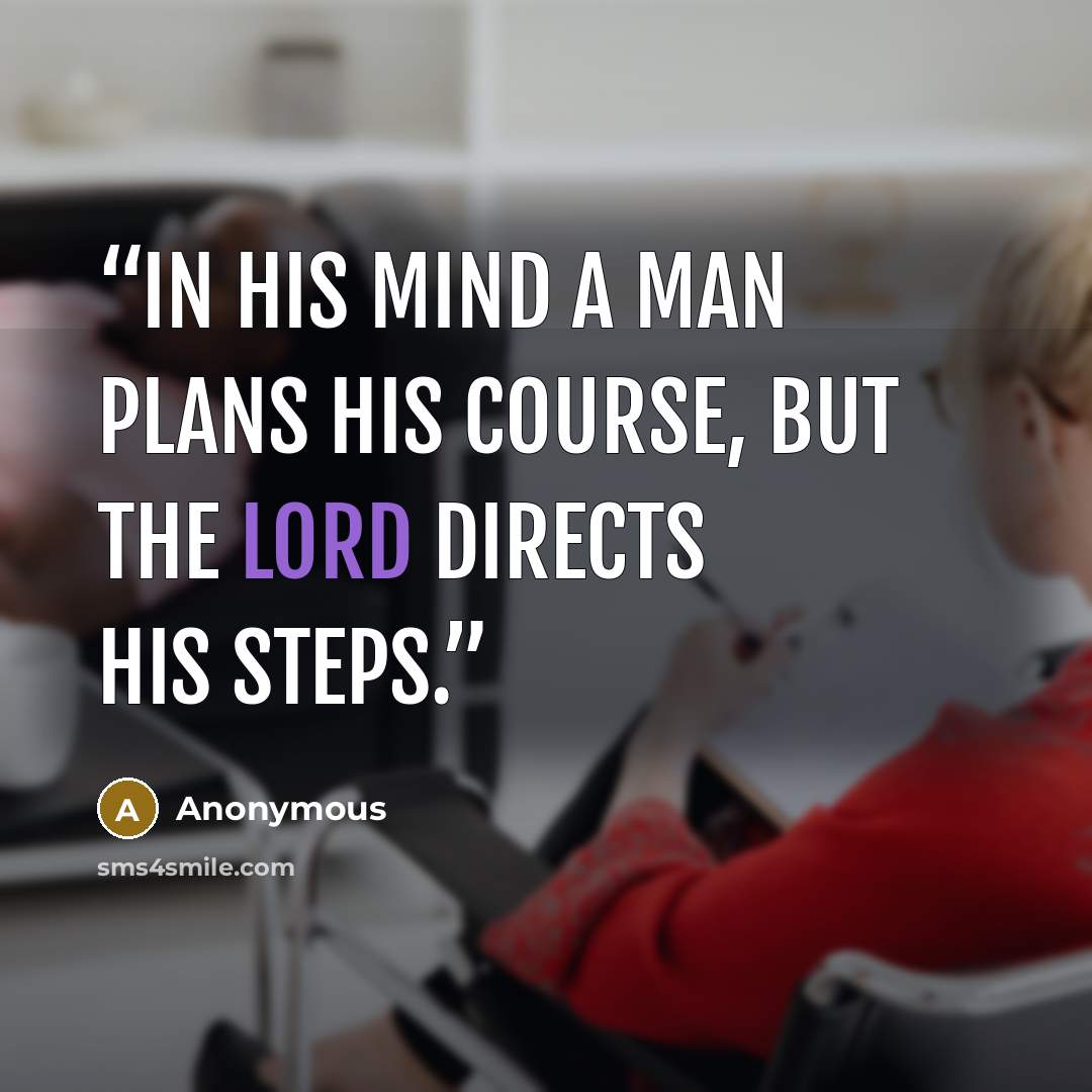 “In his mind a man plans his course, but the Lord directs his steps.” quote by Anonymous