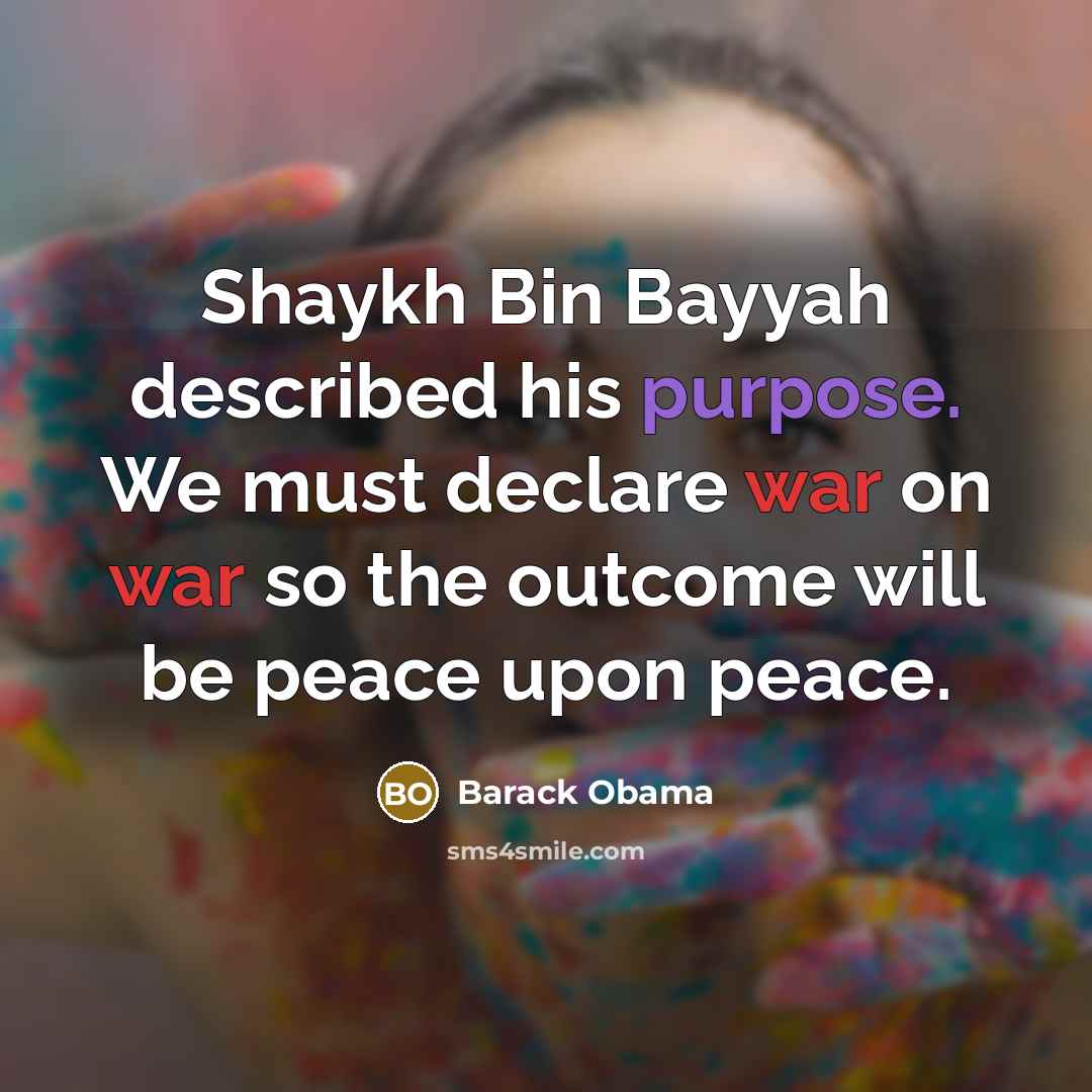 “Shaykh Bin Bayyah described his purpose. We must declare war on war so the outcome will be peace upon peace.” quote by Barack Obama